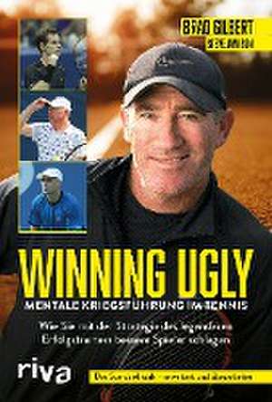 Winning Ugly - Mentale Kriegsführung im Tennis de Brad Gilbert