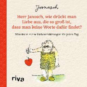 Herr Janosch, wie drückt man Liebe aus, die so groß ist, dass man keine Worte dafür findet? de Janosch