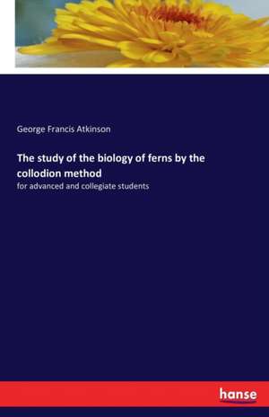 The study of the biology of ferns by the collodion method de George Francis Atkinson