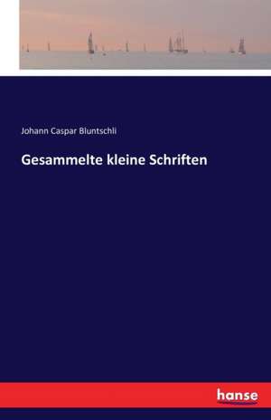 Gesammelte kleine Schriften de Johann Caspar Bluntschli