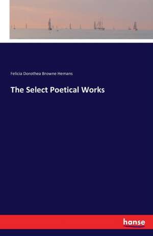 The Select Poetical Works de Felicia Dorothea Browne Hemans