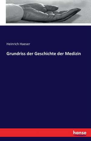 Grundriss der Geschichte der Medizin de Heinrich Haeser