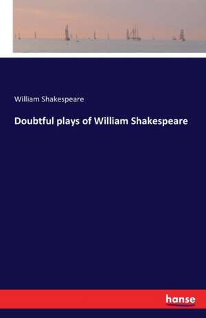 Doubtful plays of William Shakespeare de William Shakespeare