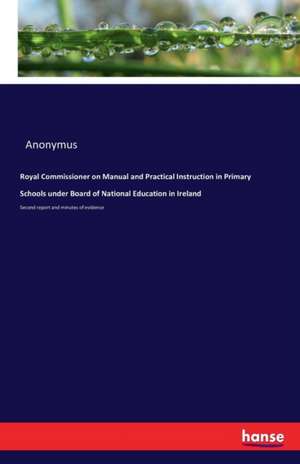 Royal Commissioner on Manual and Practical Instruction in Primary Schools under Board of National Education in Ireland de Anonymus