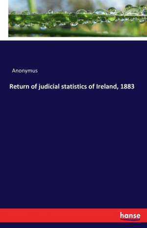 Return of judicial statistics of Ireland, 1883 de Anonymus