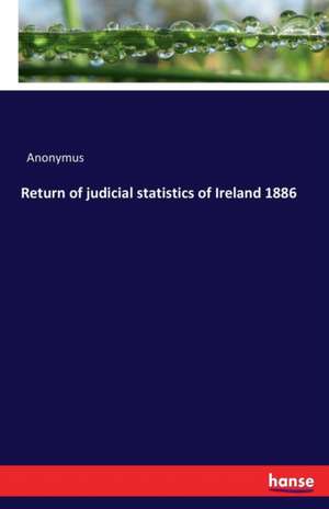 Return of judicial statistics of Ireland 1886 de Anonymus