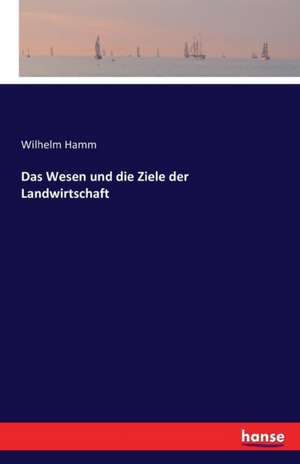 Das Wesen und die Ziele der Landwirtschaft de Wilhelm Hamm