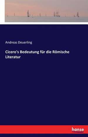 Cicero's Bedeutung für die Römische Literatur de Andreas Deuerling