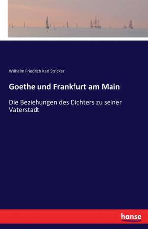 Goethe und Frankfurt am Main de Wilhelm Friedrich Karl Stricker