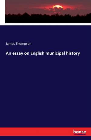 An essay on English municipal history de James Thompson