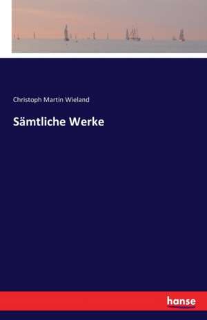 Sämtliche Werke de Christoph Martin Wieland