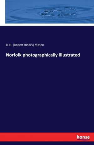 Norfolk photographically illustrated de R. H. (Robert Hindry) Mason