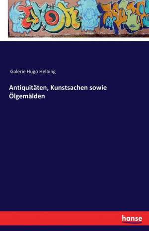 Antiquitäten, Kunstsachen sowie Ölgemälden de Galerie Hugo Helbing