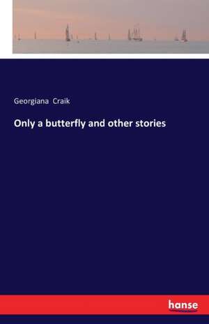 Only a butterfly and other stories de Georgiana Craik