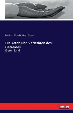 Die Arten und Varietäten des Getreides de Friedrich Körnicke