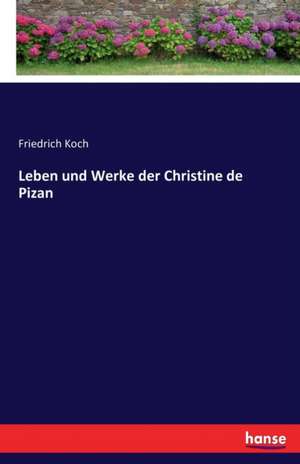 Leben und Werke der Christine de Pizan de Friedrich Koch