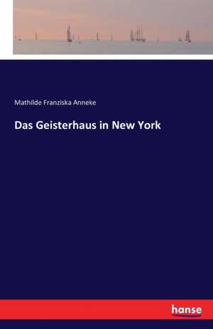 Das Geisterhaus in New York de Mathilde Franziska Anneke