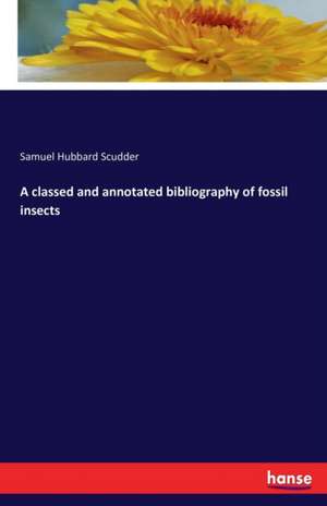 A classed and annotated bibliography of fossil insects de Samuel Hubbard Scudder