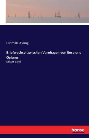 Briefwechsel zwischen Varnhagen von Ense und Oelsner de Ludmilla Assing