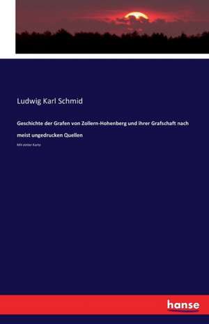 Geschichte der Grafen von Zollern-Hohenberg und ihrer Grafschaft nach meist ungedrucken Quellen de Ludwig Karl Schmid