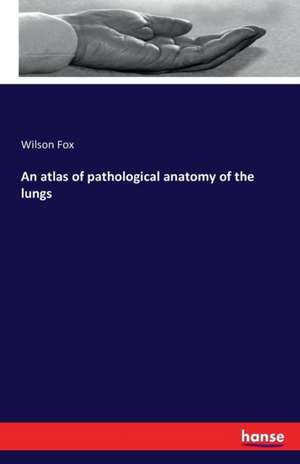 An atlas of pathological anatomy of the lungs de Wilson Fox