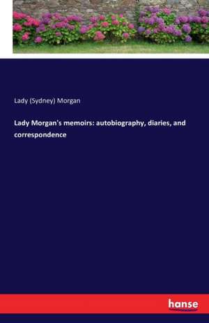 Lady Morgan's memoirs: autobiography, diaries, and correspondence de Lady (Sydney) Morgan