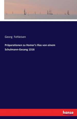 Präparationen zu Homer's Ilias von einem Schulmann-Gesang 1316 de Georg Fehleisen