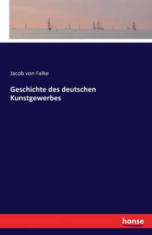 Geschichte des deutschen Kunstgewerbes de Jacob Von Falke