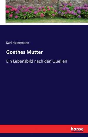 Goethes Mutter de Karl Heinemann