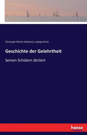 Geschichte der Gelehrtheit de Christoph Martin Wieland