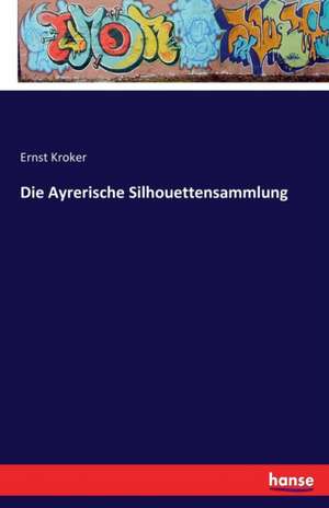 Die Ayrerische Silhouettensammlung de Ernst Kroker