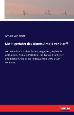 Die Pilgerfahrt des Ritters Arnold von Harff de Arnold Von Harff