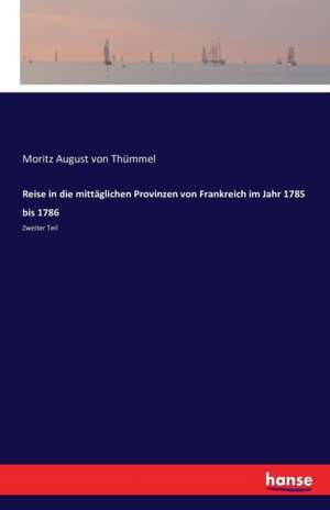 Reise in die mittäglichen Provinzen von Frankreich im Jahr 1785 bis 1786 de Moritz August von Thümmel