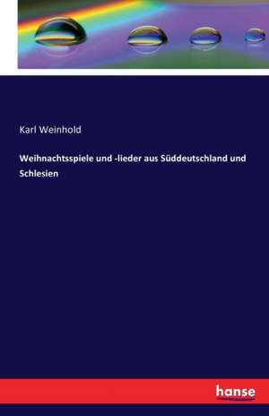 Weihnachtsspiele und -lieder aus Süddeutschland und Schlesien de Karl Weinhold