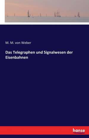 Das Telegraphen und Signalwesen der Eisenbahnen de M. M. von Weber