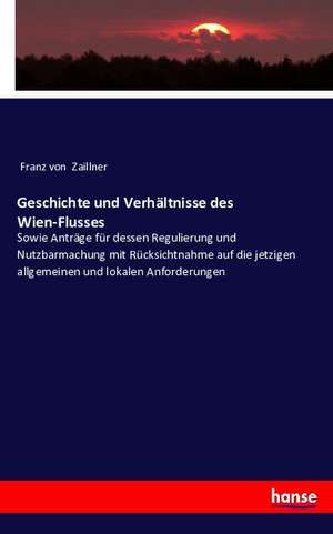 Geschichte und Verhältnisse des Wien-Flusses de Franz Von Zaillner