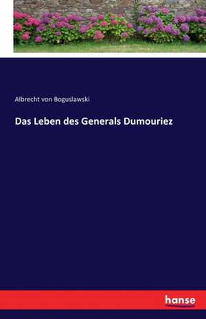 Das Leben des Generals Dumouriez de Albrecht Von Boguslawski