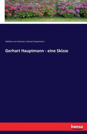 Gerhart Hauptmann - eine Skizze de Adelbert Von Hanstein