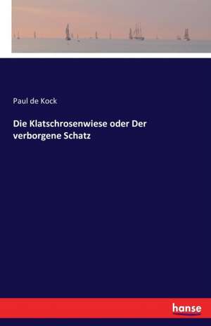 Die Klatschrosenwiese oder Der verborgene Schatz de Paul De Kock