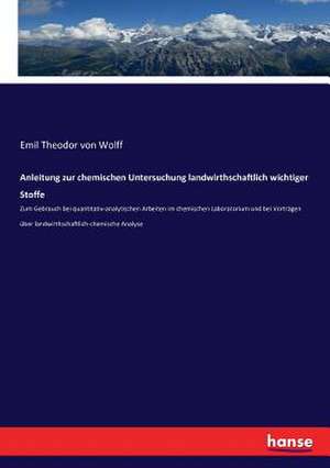 Anleitung zur chemischen Untersuchung landwirthschaftlich wichtiger Stoffe de Emil Theodor Von Wolff