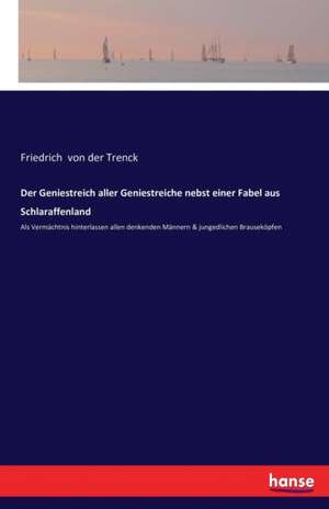 Der Geniestreich aller Geniestreiche nebst einer Fabel aus Schlaraffenland de Friedrich Von Der Trenck