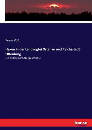 Hexen in der Landvogtei Ortenau und Reichsstadt Offenburg de Franz Volk