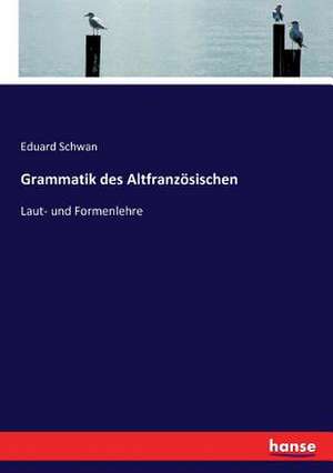 Grammatik des Altfranzösischen de Eduard Schwan