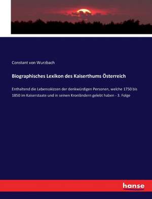 Biographisches Lexikon des Kaiserthums Österreich de Constant Von Wurzbach