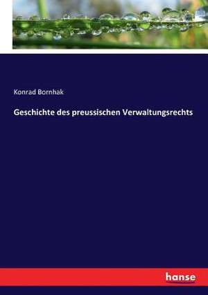 Geschichte des preussischen Verwaltungsrechts de Konrad Bornhak