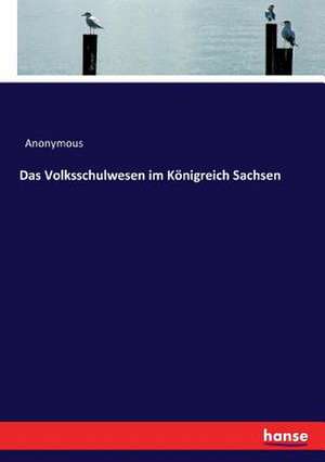 Das Volksschulwesen im Königreich Sachsen de Anonymous