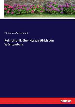 Reimchronik über Herzog Ulrich von Württemberg de Eduard Von Seckendorff