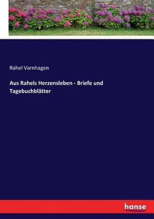 Aus Rahels Herzensleben - Briefe und Tagebuchblätter de Rahel Varnhagen