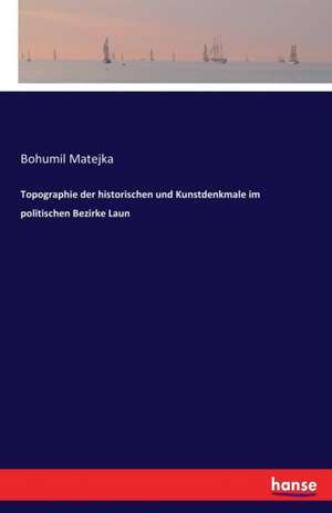 Topographie der historischen und Kunstdenkmale im politischen Bezirke Laun de Bohumil Matejka