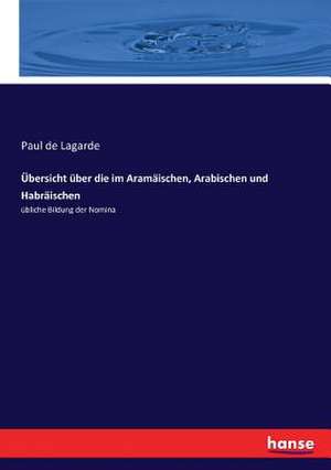 Übersicht über die im Aramäischen, Arabischen und Habräischen de Paul De Lagarde